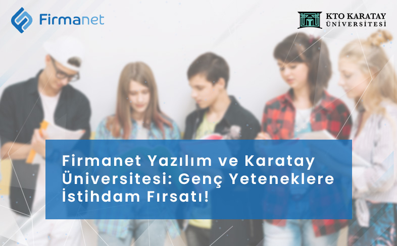 Firmanet ve Karatay Üniversitesi: Genç Yeteneklere İstihdam Fırsatı!